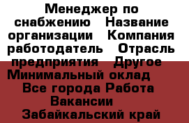 Менеджер по снабжению › Название организации ­ Компания-работодатель › Отрасль предприятия ­ Другое › Минимальный оклад ­ 1 - Все города Работа » Вакансии   . Забайкальский край